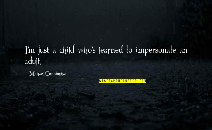 Impersonate Quotes By Michael Cunningham: I'm just a child who's learned to impersonate