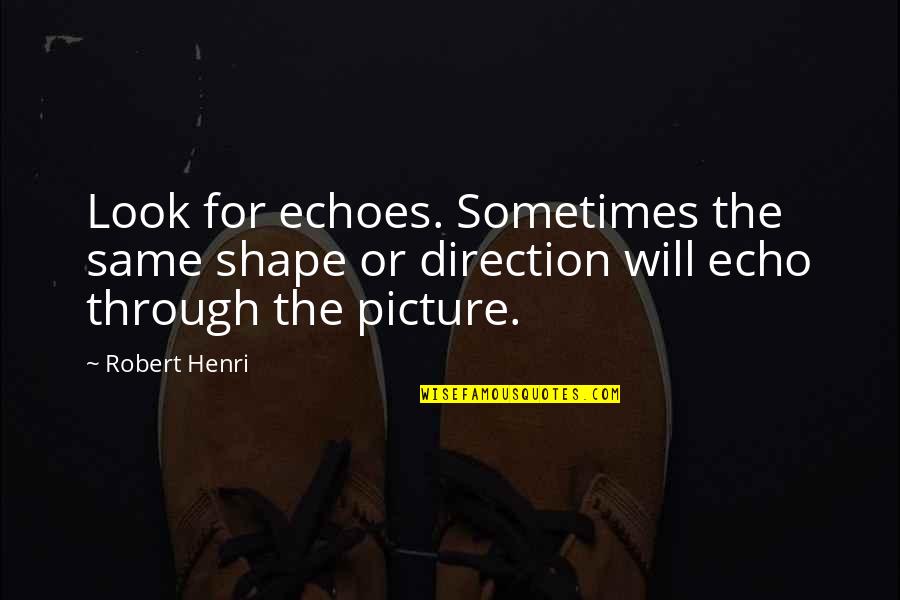 Impersonated Quotes By Robert Henri: Look for echoes. Sometimes the same shape or Impersonated Quotes By Robert Henri: Look for echoes. Sometimes the same shape or