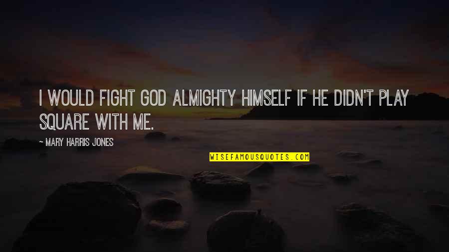 Impersonation Of Famous Preachers Quotes By Mary Harris Jones: I would fight God Almighty Himself if He Impersonation Of Famous Preachers Quotes By Mary Harris Jones: I would fight God Almighty Himself if He