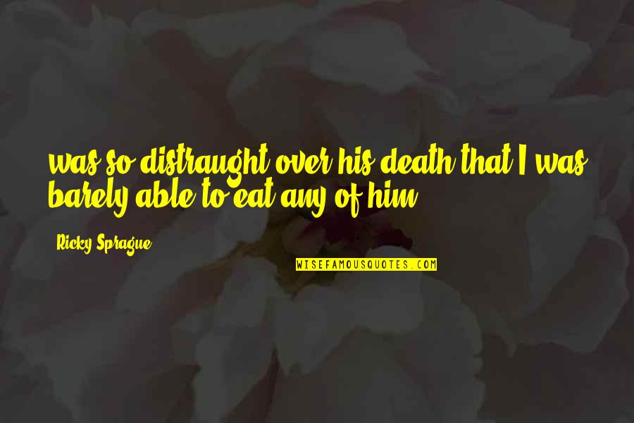 Impersonation Of Famous Preachers Quotes By Ricky Sprague: was so distraught over his death that I