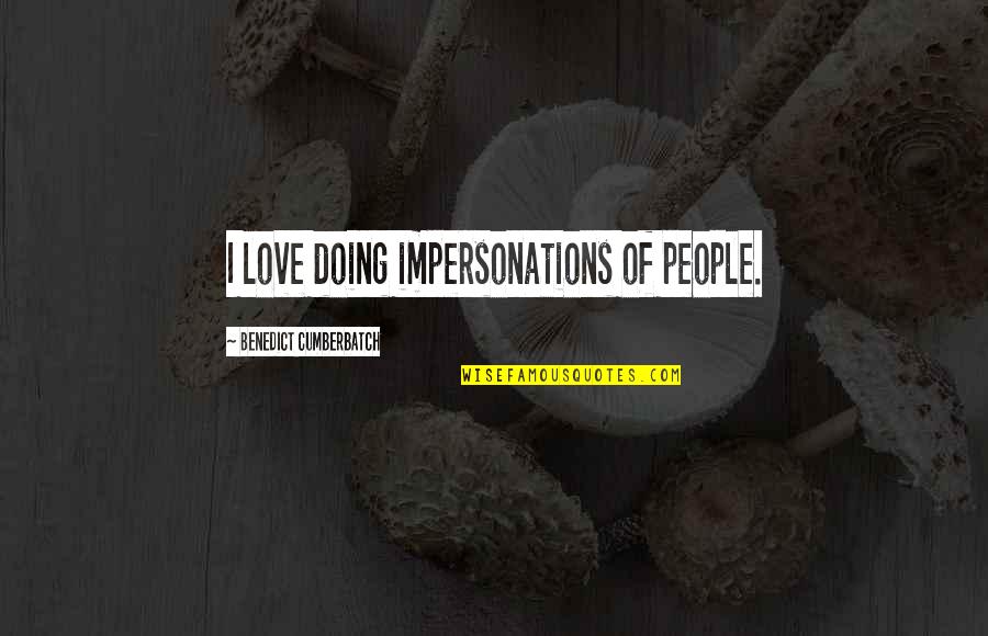 Impersonations Quotes By Benedict Cumberbatch: I love doing impersonations of people.
