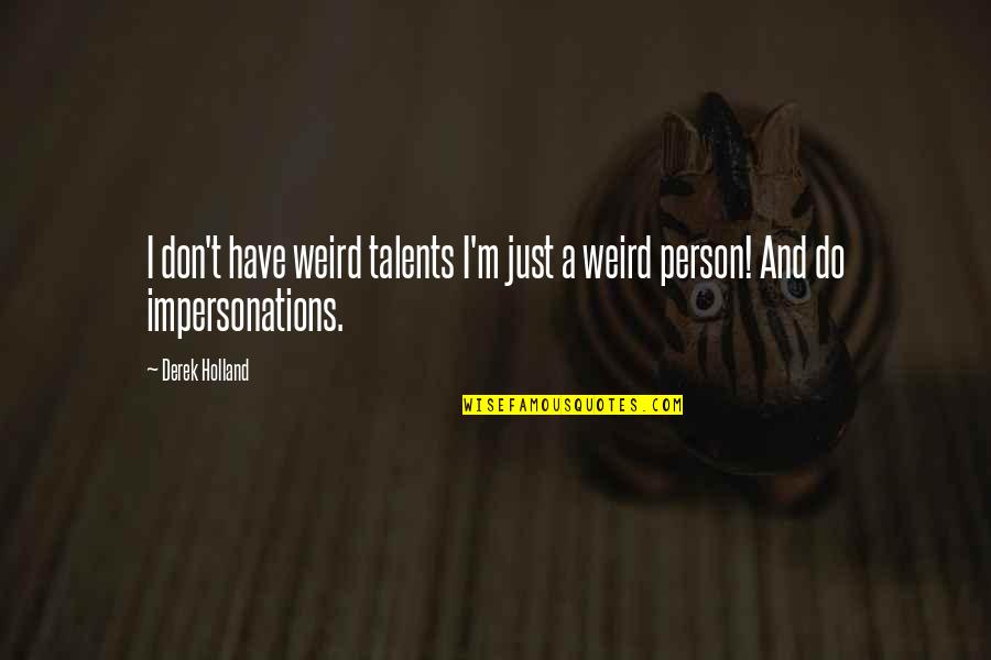 Impersonations Quotes By Derek Holland: I don't have weird talents I'm just a