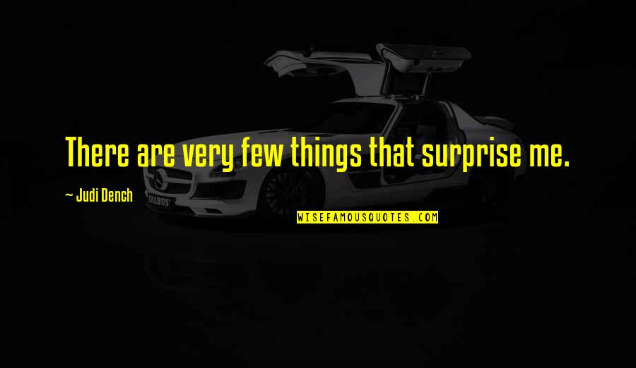 Impersonations Quotes By Judi Dench: There are very few things that surprise me.