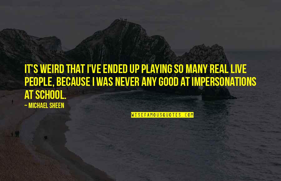 Impersonations Quotes By Michael Sheen: It's weird that I've ended up playing so