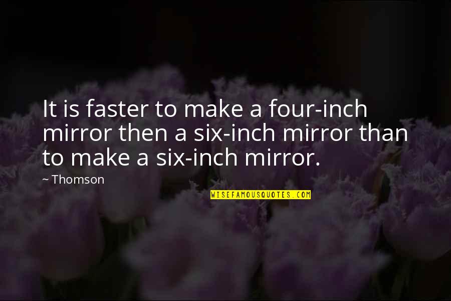 Impersonations Youtube Quotes By Thomson: It is faster to make a four-inch mirror