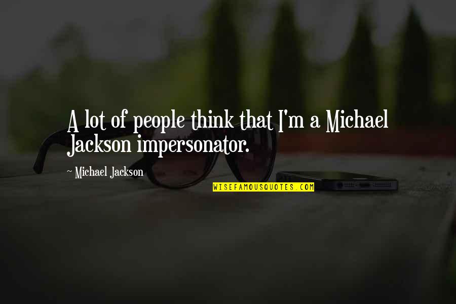 Impersonator Quotes By Michael Jackson: A lot of people think that I'm a