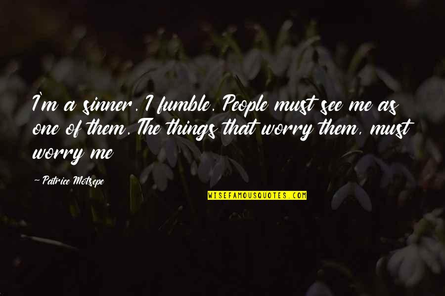 Impersonators Famous Quotes By Patrice Motsepe: I'm a sinner. I fumble. People must see Impersonators Famous Quotes By Patrice Motsepe: I'm a sinner. I fumble. People must see