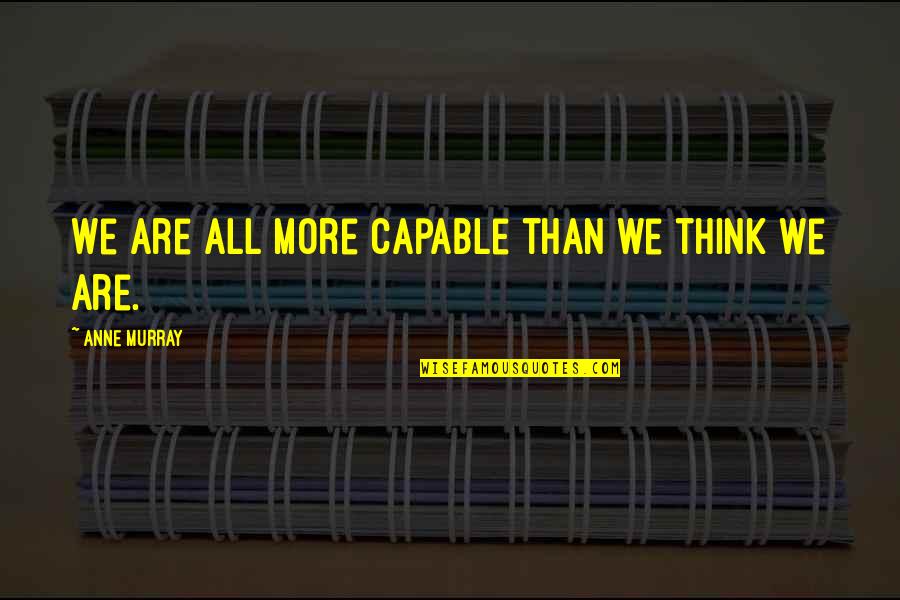 Impertinence In A Sentence Quotes By Anne Murray: We are all more capable than we think