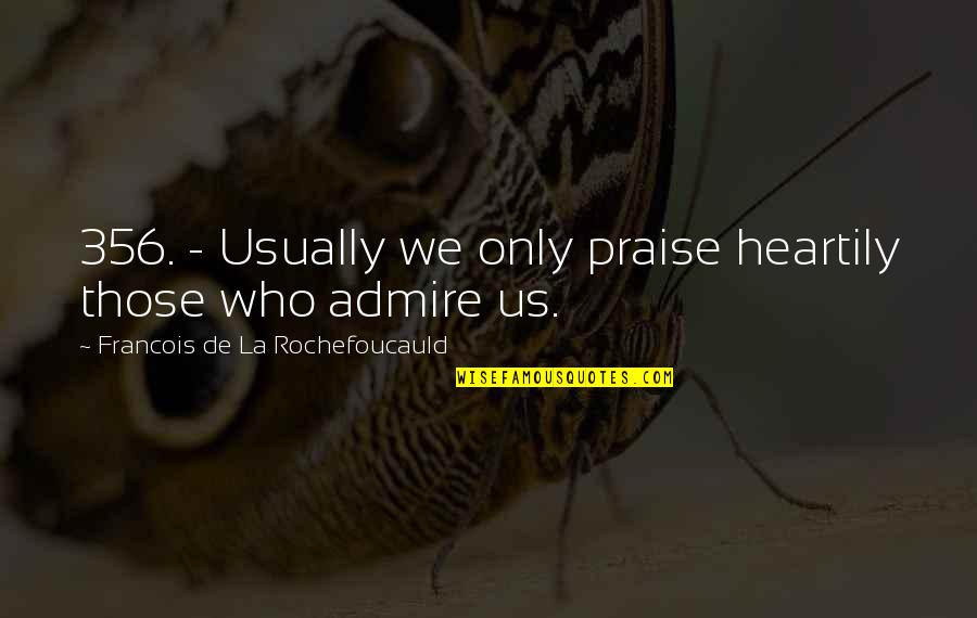 Impertinent Synonyms Quotes By Francois De La Rochefoucauld: 356. - Usually we only praise heartily those Impertinent Synonyms Quotes By Francois De La Rochefoucauld: 356. - Usually we only praise heartily those