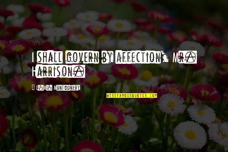 Impertinently Quotes By L.M. Montgomery: I shall govern by affection, Mr. Harrison.