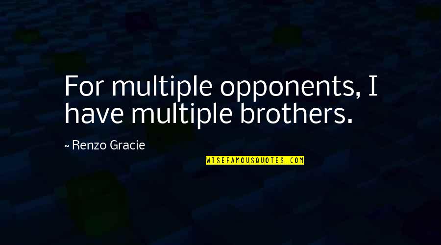 Imperturable Quotes By Renzo Gracie: For multiple opponents, I have multiple brothers.