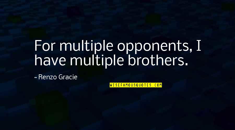 Imperturable Quotes By Renzo Gracie: For multiple opponents, I have multiple brothers. Imperturable Quotes By Renzo Gracie: For multiple opponents, I have multiple brothers.