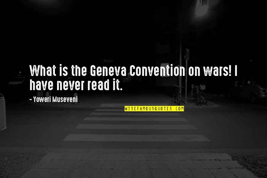 Imperturable Quotes By Yoweri Museveni: What is the Geneva Convention on wars! I
