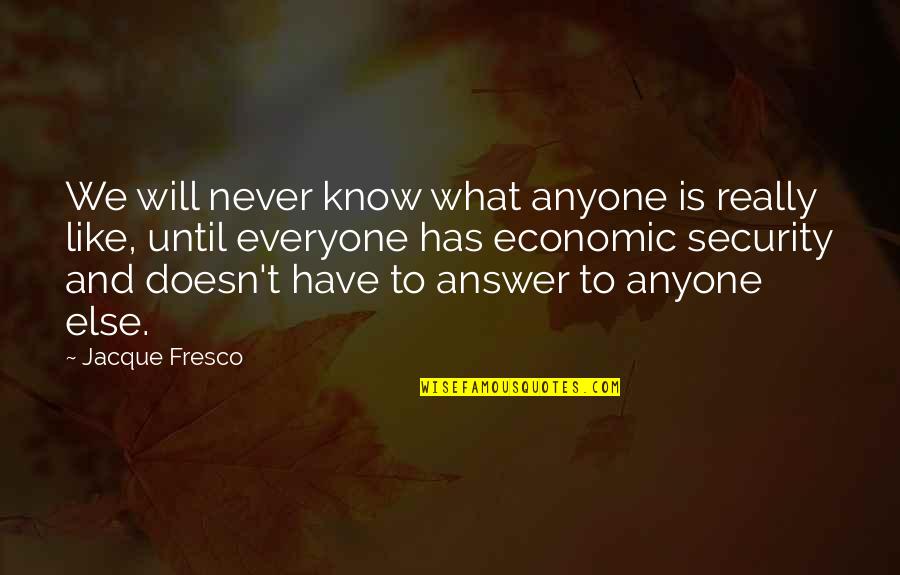 Imperviousness Quotes By Jacque Fresco: We will never know what anyone is really