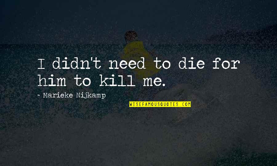 Imperviousness Quotes By Marieke Nijkamp: I didn't need to die for him to Imperviousness Quotes By Marieke Nijkamp: I didn't need to die for him to