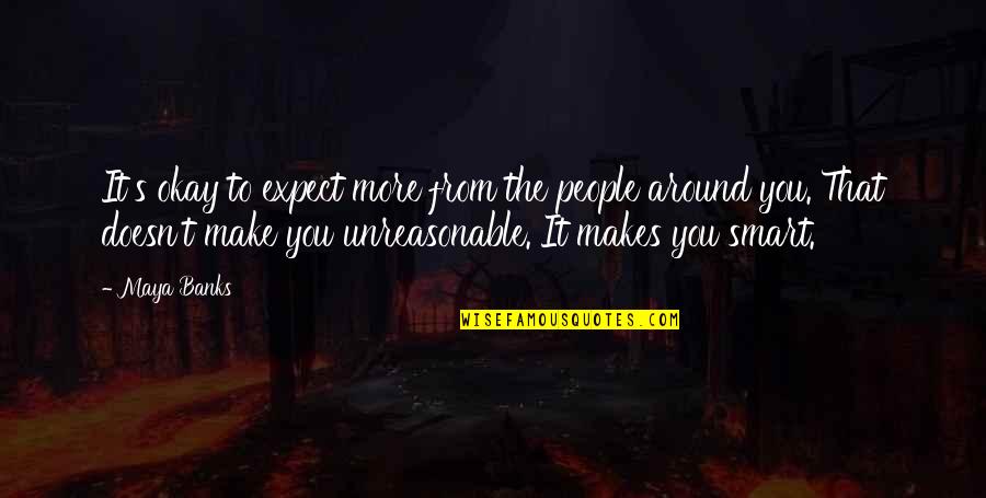 Imperviousness Quotes By Maya Banks: It's okay to expect more from the people Imperviousness Quotes By Maya Banks: It's okay to expect more from the people