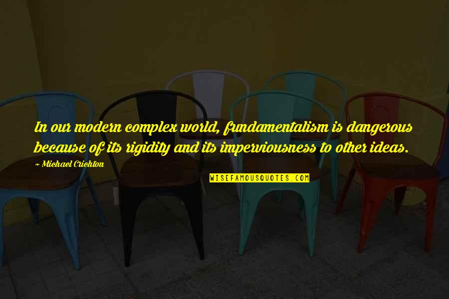 Imperviousness Quotes By Michael Crichton: In our modern complex world, fundamentalism is dangerous