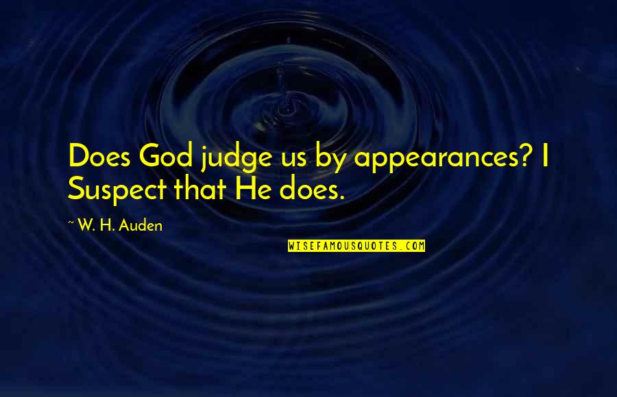Imperviousness Quotes By W. H. Auden: Does God judge us by appearances? I Suspect
