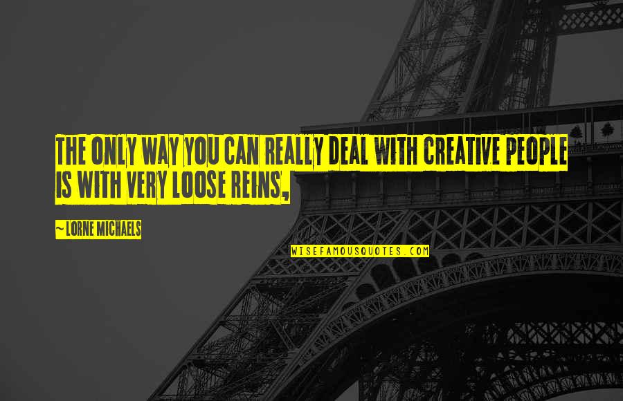 Imperviousness To Insults Quotes By Lorne Michaels: The only way you can really deal with