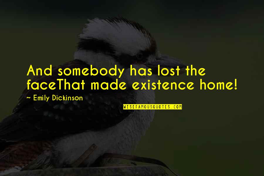Impessoalidade Sinonimo Quotes By Emily Dickinson: And somebody has lost the faceThat made existence Impessoalidade Sinonimo Quotes By Emily Dickinson: And somebody has lost the faceThat made existence