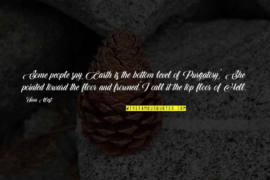 Impetuosidade Quotes By Tara West: Some people say Earth is the bottom level Impetuosidade Quotes By Tara West: Some people say Earth is the bottom level
