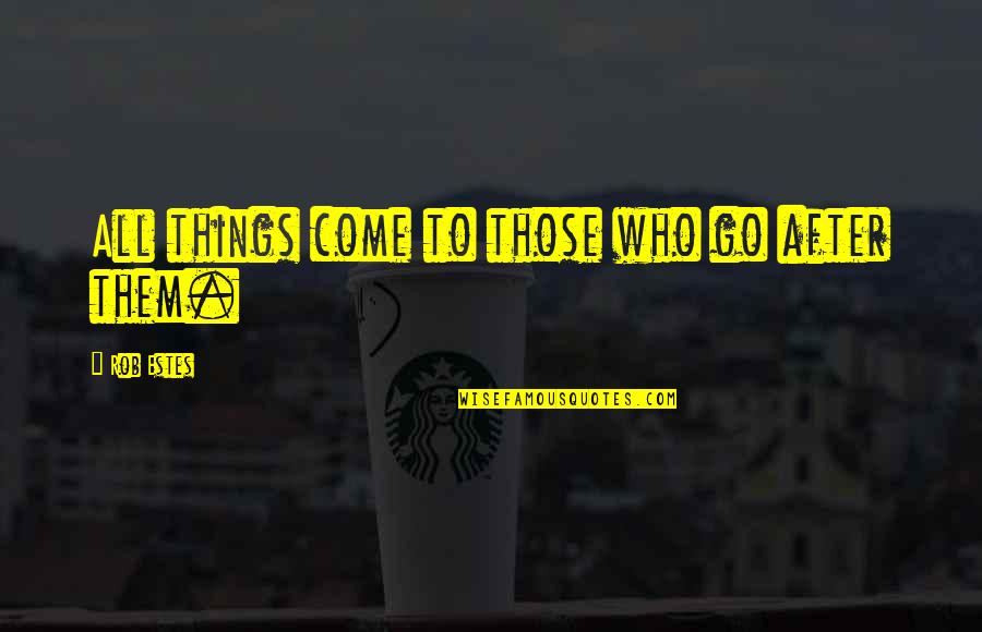 Impetuosos Quotes By Rob Estes: All things come to those who go after