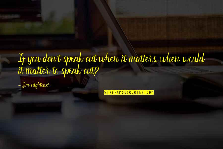Impetuous Crossword Quotes By Jim Hightower: If you don't speak out when it matters,