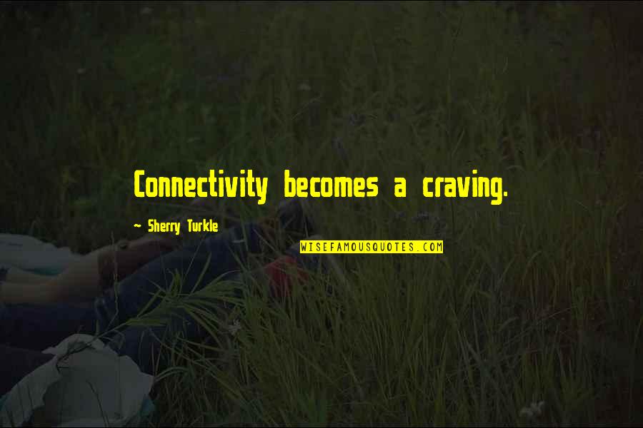 Impetuous Quotes By Sherry Turkle: Connectivity becomes a craving.