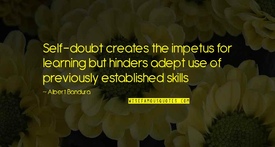 Impetus Quotes By Albert Bandura: Self-doubt creates the impetus for learning but hinders
