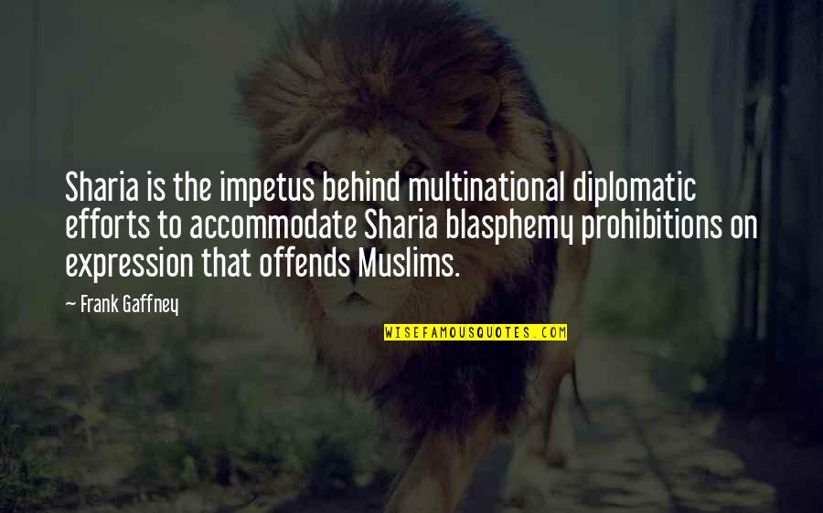 Impetus Quotes By Frank Gaffney: Sharia is the impetus behind multinational diplomatic efforts Impetus Quotes By Frank Gaffney: Sharia is the impetus behind multinational diplomatic efforts
