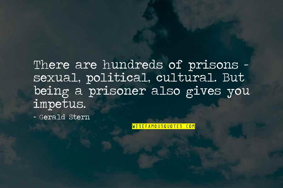 Impetus Quotes By Gerald Stern: There are hundreds of prisons - sexual, political,