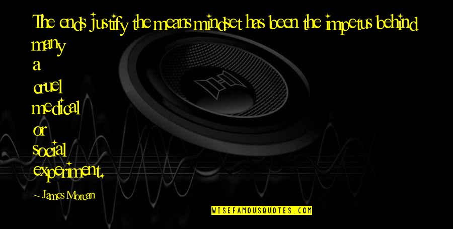 Impetus Quotes By James Morcan: The ends justify the means mindset has been Impetus Quotes By James Morcan: The ends justify the means mindset has been