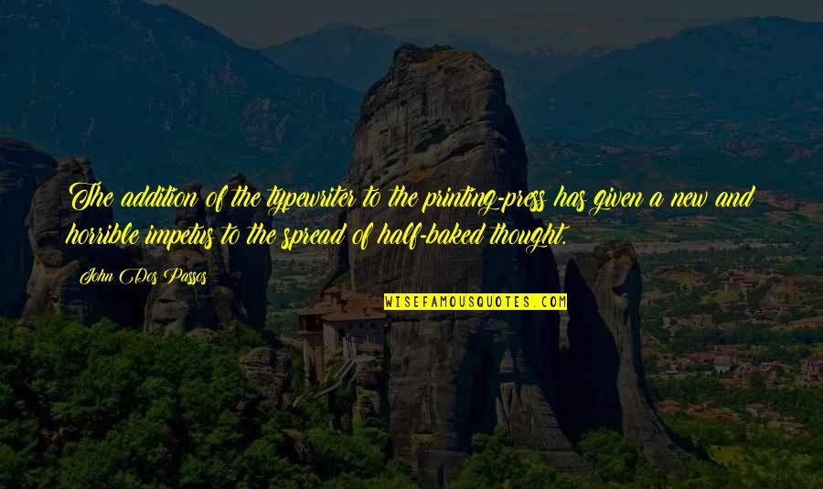 Impetus Quotes By John Dos Passos: The addition of the typewriter to the printing-press Impetus Quotes By John Dos Passos: The addition of the typewriter to the printing-press