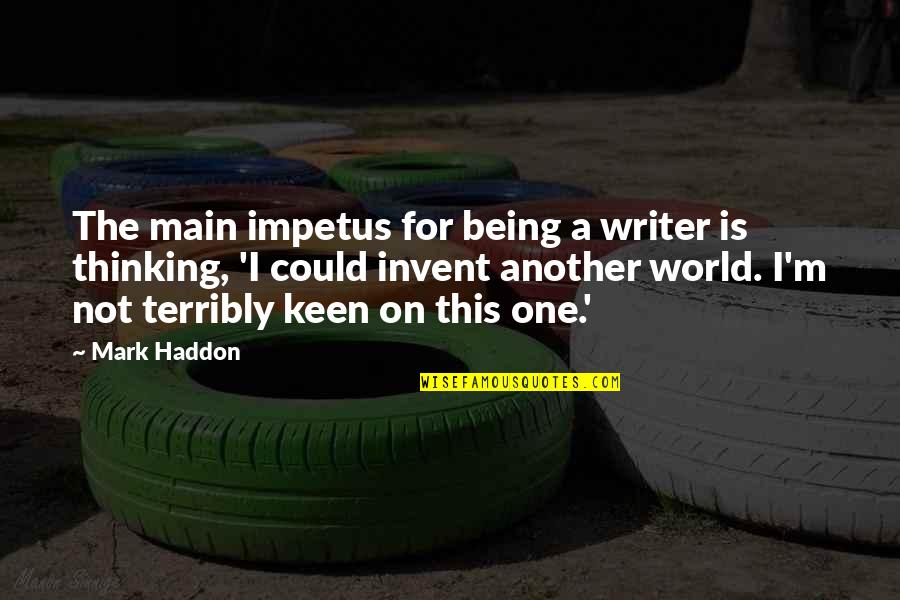 Impetus Quotes By Mark Haddon: The main impetus for being a writer is