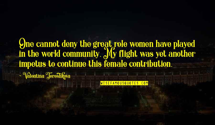 Impetus Quotes By Valentina Tereshkova: One cannot deny the great role women have Impetus Quotes By Valentina Tereshkova: One cannot deny the great role women have