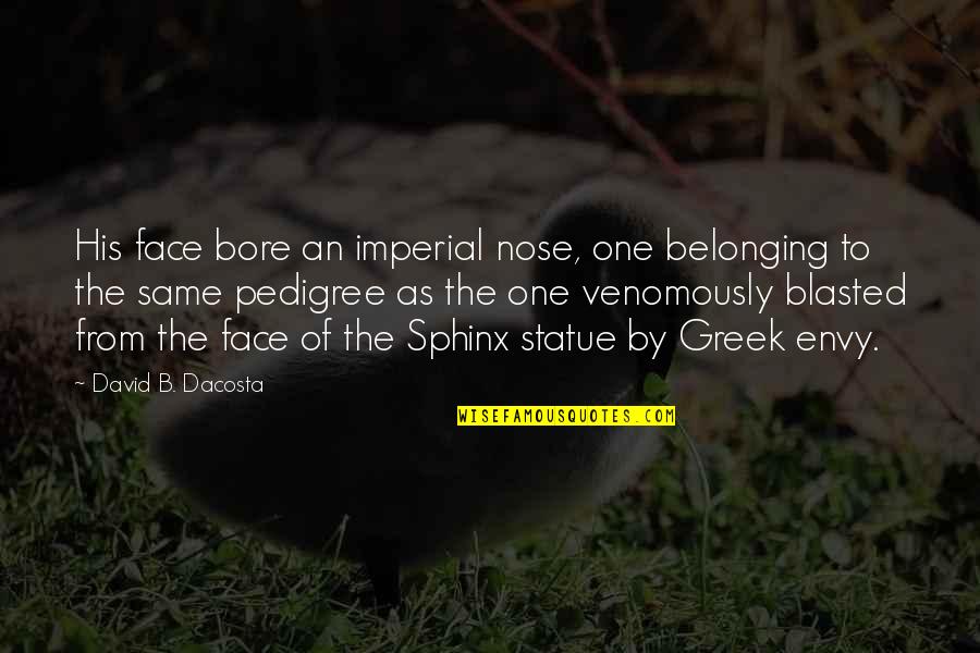 Impetuses Quotes By David B. Dacosta: His face bore an imperial nose, one belonging Impetuses Quotes By David B. Dacosta: His face bore an imperial nose, one belonging