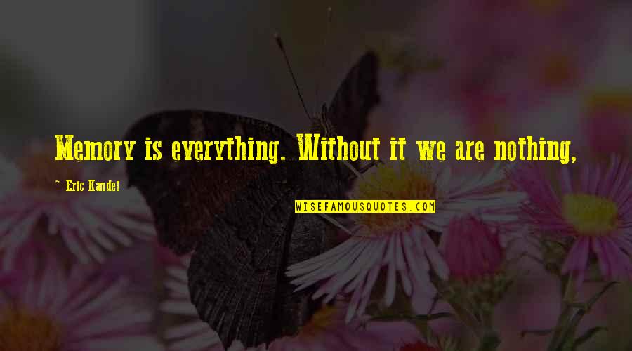Impey Wet Quotes By Eric Kandel: Memory is everything. Without it we are nothing, Impey Wet Quotes By Eric Kandel: Memory is everything. Without it we are nothing,