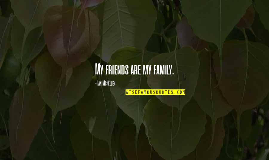 Impidago Quotes By Ian McKellen: My friends are my family. Impidago Quotes By Ian McKellen: My friends are my family.