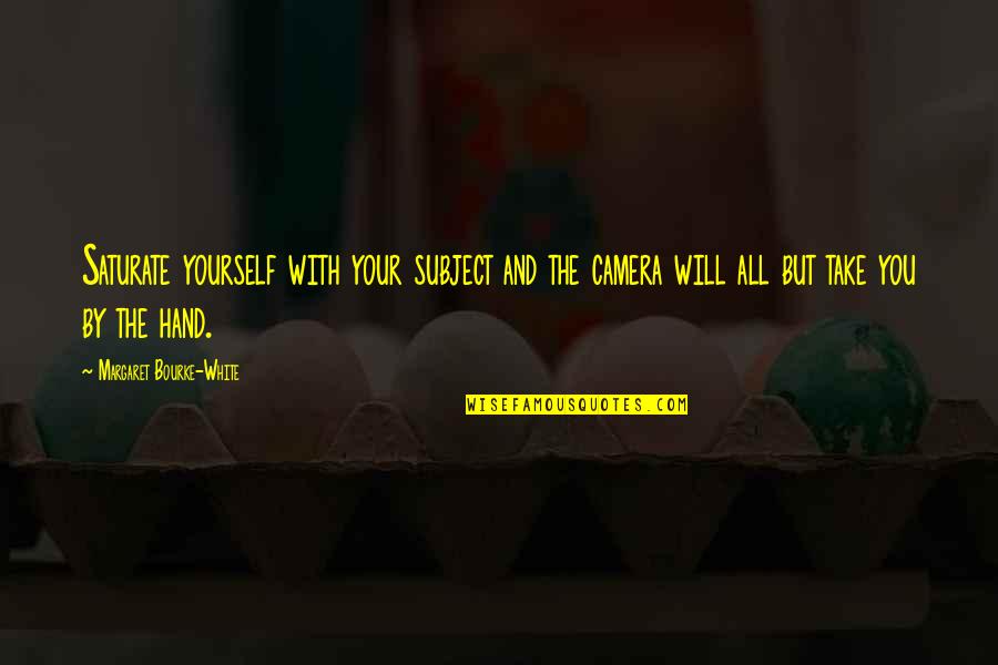 Impide Ingles Quotes By Margaret Bourke-White: Saturate yourself with your subject and the camera Impide Ingles Quotes By Margaret Bourke-White: Saturate yourself with your subject and the camera