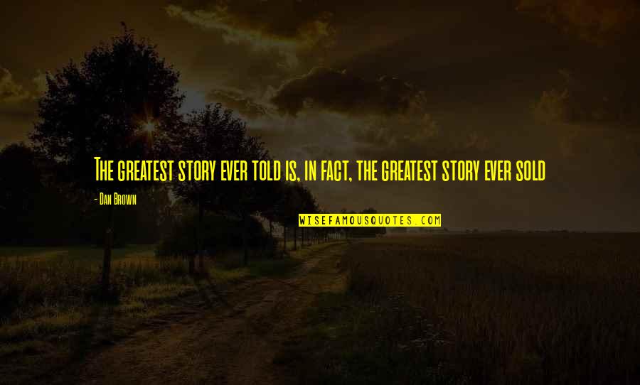 Impiden Quotes By Dan Brown: The greatest story ever told is, in fact,