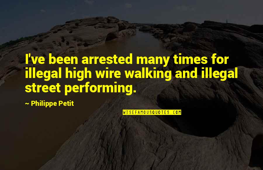Impiedad En Quotes By Philippe Petit: I've been arrested many times for illegal high Impiedad En Quotes By Philippe Petit: I've been arrested many times for illegal high