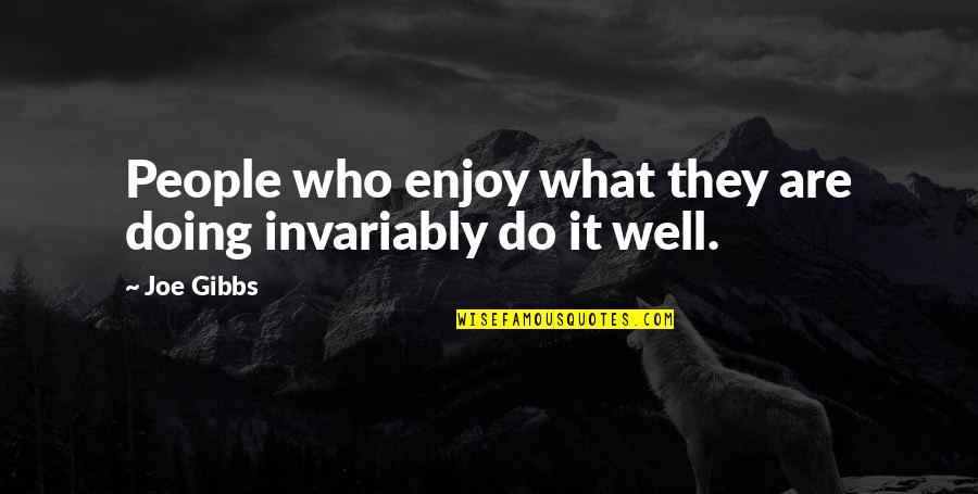 Impiedad Que Quotes By Joe Gibbs: People who enjoy what they are doing invariably
