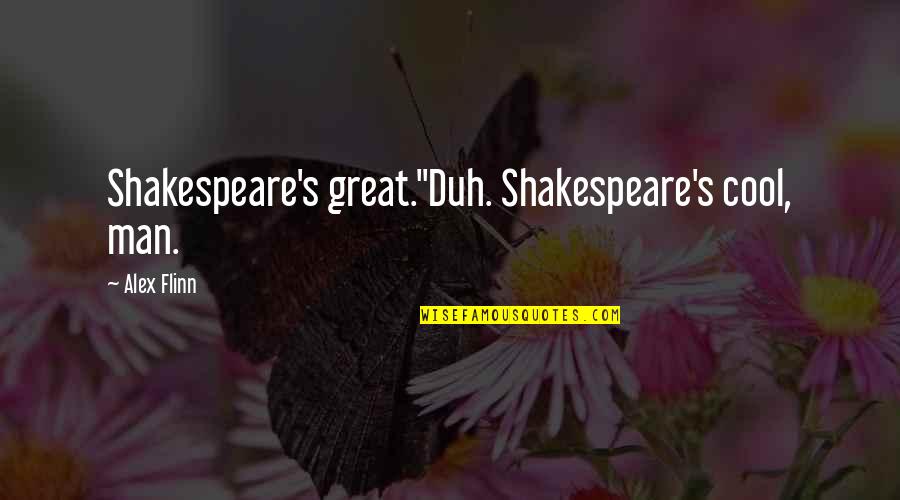 Impieties Quotes By Alex Flinn: Shakespeare's great."Duh. Shakespeare's cool, man.