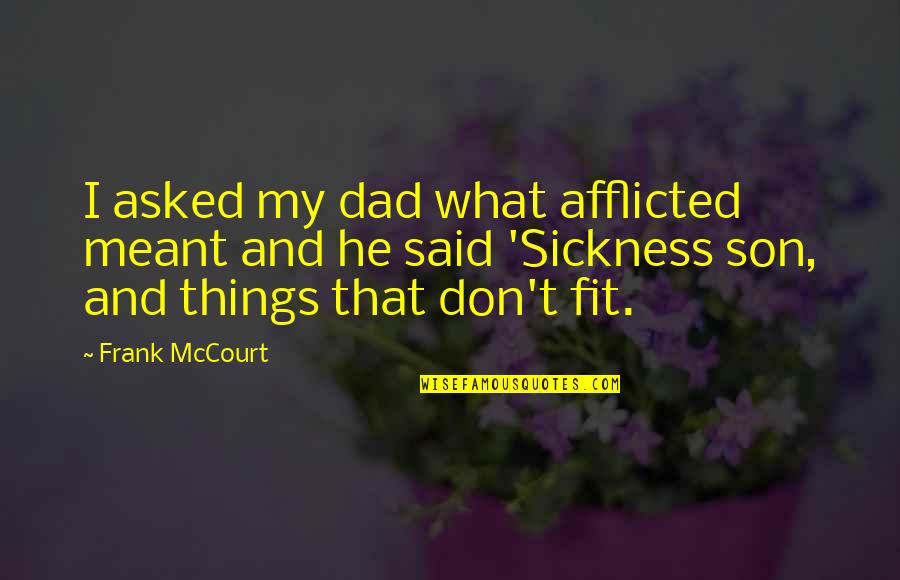 Impieties Quotes By Frank McCourt: I asked my dad what afflicted meant and