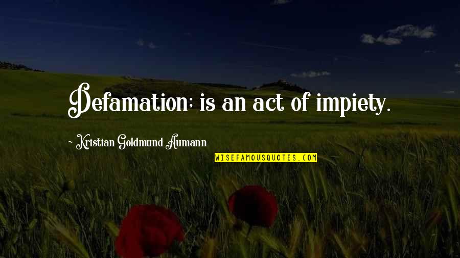 Impiety Quotes By Kristian Goldmund Aumann: Defamation; is an act of impiety.