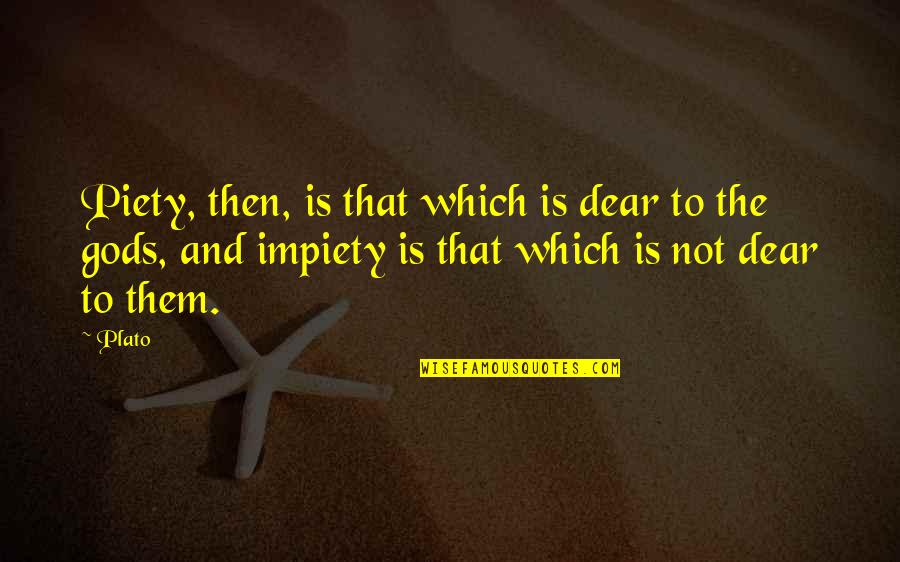 Impiety Quotes By Plato: Piety, then, is that which is dear to