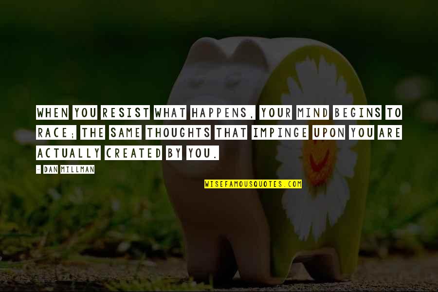 Impinge Quotes By Dan Millman: When you resist what happens, your mind begins Impinge Quotes By Dan Millman: When you resist what happens, your mind begins
