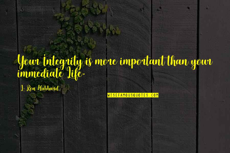 Impinged Quotes By L. Ron Hubbard: Your Integrity is more important than your immediate Impinged Quotes By L. Ron Hubbard: Your Integrity is more important than your immediate