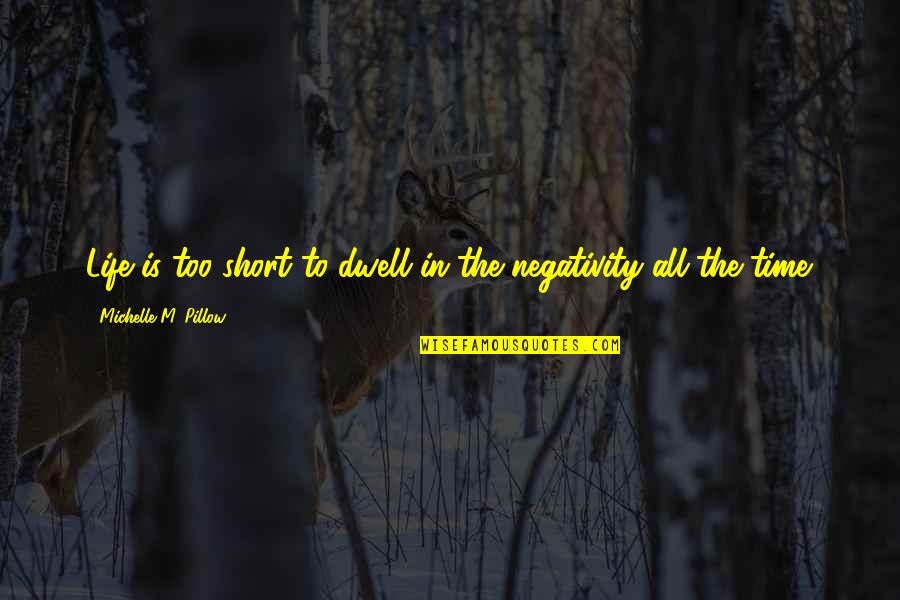 Impinged Quotes By Michelle M. Pillow: Life is too short to dwell in the Impinged Quotes By Michelle M. Pillow: Life is too short to dwell in the