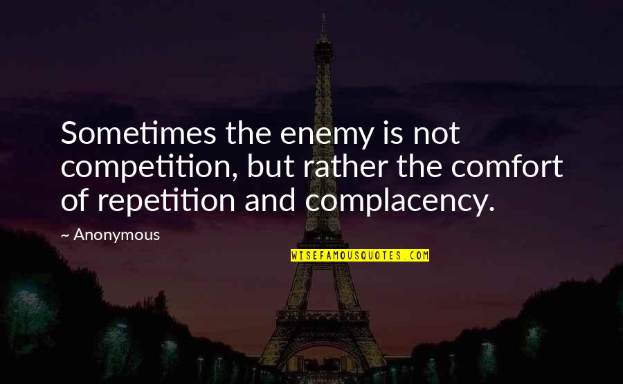 Impingement Of Shoulder Quotes By Anonymous: Sometimes the enemy is not competition, but rather